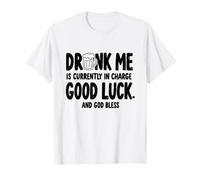 Drunk Me Currently in Charge Good-Luck Funny Beer Drinking T-Shirt