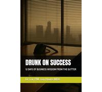 DRUNK ON SUCCESS: 12 DAYS OF BUSINESS WISDOM FROM THE GUTTER (Supercharged-Track MBA)