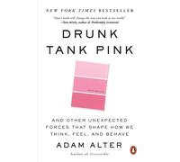 Drunk Tank Pink: And Other Unexpected Forces That Shape How We Think, Feel, and