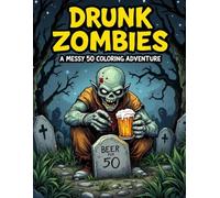 Drunk Zombies: A Messy Coloring Adventure for Adults: A Hilariously Chaotic Zombie Coloring Book for Stress Relief, Fun & Laughter