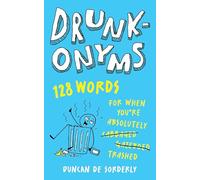 Drunkonyms : 128 Words for When You're Absolutely Trashed