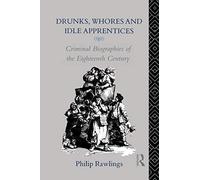 Drunks, Whores and Idle Apprentices: Criminal Biographies of the Eighteenth Century