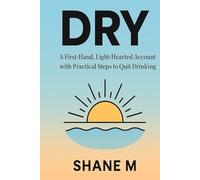 Dry: A First-Hand, Light-Hearted Account with Practical Steps to Quit Drinking Alcohol