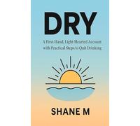 Dry: A First-Hand, Light-Hearted Account with Practical Steps to Quit Drinking Alcohol