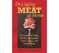 Dry Aging Meat at Home: A Complete Guide for Dry Aging Beef, Duck, Game, and Other Meat