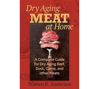 Dry Aging Meat at Home: A Complete Guide for Dry Aging Beef, Duck, Game, and Other Meat