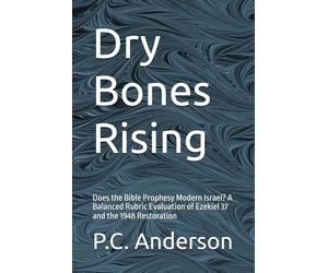 Dry Bones Rising: Does the Bible Prophesy Modern Israel? A Balanced Rubric Evaluation of Ezekiel 37 and the 1948 Restoration