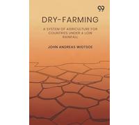 Dry-FarmingA System Of Agriculture For Countries Under A Low Rainfall (Edition1)