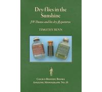 DRY FLIES IN THE SUNSHINE: J.W. DUNNE AND HIS DRY FLY PATTERNS (Coch-y-Bonddu Books Angling Monographs Series)