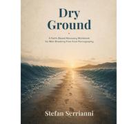 Dry Ground: A Faith-Based Recovery Workbook for Men Breaking Free from Pornography (Dry Ground Recovery)