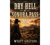 Dry Hell at Sonora Pass: A Western Frontier Thriller of Survival, Siege, and Unbreakable Resolve (Pioneers & Westerns)