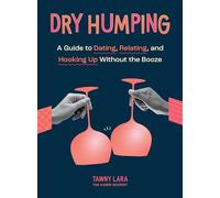 Dry Humping: A Guide to Dating, Relating, and Hooking Up Without the Booze