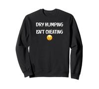 Dry Humping Isn't Cheating - Funny Gifts for Women and Men Sweatshirt