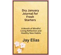 Dry January Journal for Fresh Starters: A Month of Mindful Living Reflection and Healthy New Habits