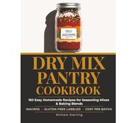 Dry Mix Pantry Cookbook: 150 Easy Homemade Recipes for Seasoning Mixes & Baking Blends, Includes Macros, Gluten-Free Labels, and Cost-Per-Batch Analysis