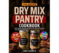 Dry Mix Pantry Cookbook: Budget-Friendly Homemade Essentials for Time-Saving Prep Solutions, Easy Make-Ahead Recipes, and Stress-Free Cooking for Busy Families