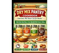 DRY MIX PANTRY COOKBOOK Cook Once, Mix Smart, Eat for Weeks: Simple Make-Ahead Dry Mixes for Fast, Affordable Meals, Snacks, and Baking