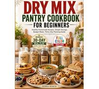 DRY MIX PANTRY COOKBOOK FOR BEGINNERS: Healthy Homemade Recipes, Simple Storage, Budget Meals, Thirty-Day Planning Guide