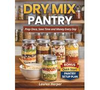 Dry Mix Pantry Cookbook: Prep Once, Save Time and Money Every Day with 40 Easy Homemade Mixes to Build a Stress-Free Ready-to-Cook Kitchen System and Avoid Food Waste + Quick Start Pantry Setup Plan