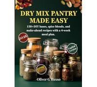 Dry Mix Pantry Made Easy: 150+Diy Bases, Spice Blends, And Make-ahead Recipes With A 4-week Meal Plan (DIY Pantry Mix Collection)