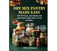 Dry Mix Pantry Made Easy: 150+Diy Bases, Spice Blends, And Make-ahead Recipes With A 4-week Meal Plan (DIY Pantry Mix Collection)