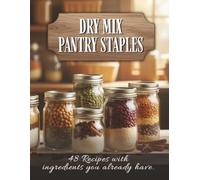 Dry Mix Pantry Staples: 48 Recipes with ingredients you already have