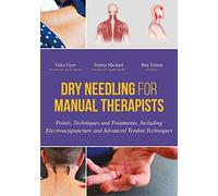 Dry Needling for Manual Therapists: Points, Techniques and Treatments, Including Electroacupuncture and Advanced Tendon Techniques