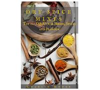 Dry Spice Mixes: Top 101 Q&A?s for Herbs, Spices and Flavour [A Spices and Seasoning and Herbs Cookbook] (Charlie's 101 Q&A's)