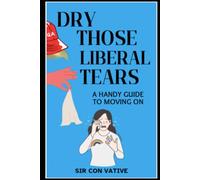 Dry Those Liberal Tears: A Handy Guide to Moving On