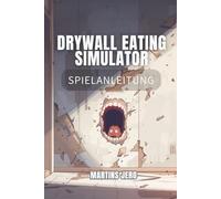 DRYWALL EATING SIMULATOR SPIELANLEITUNG: Ein vollständiger Leitfaden zu Stress, Strategie und Wandkonsum.