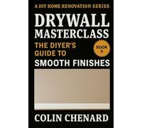 Drywall MasterClass: The DIYer's Guide to Smooth Finishes (A DIY Home Renovation Series)