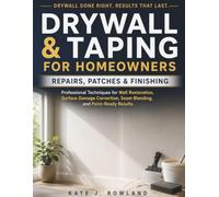 Drywall & Taping for Home Owners: Repair, Patching and Finishing: Professional Techniques For Wall Restoration, Surface Damage Correction, Seam Blending , And Paint Ready Results