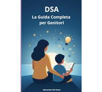 DSA: La Guida Completa per Genitori: La Guida Pratica per Genitori di Bambini con Dislessia, Discalculia e Disortografia. Strategie Basate sulla ... in Successo (Supporto per bambini con DSA)