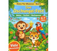 Dschungel Mal- und Mitmachbuch: Malbuch, Suchbilder und Rätsel - Das große Dschungel-Fest für Kinder von 4-7 Jahren (Kleine Tier-Missionen)
