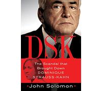 DSK: Anatomy of a Scandal: The Scandal That Brought Down Dominique Strauss-Kahn