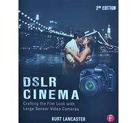 DSLR Cinema: Crafting the Film Look with Large Sensor Video Cameras
