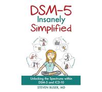 DSM-5 Insanely Simplified: Unlocking the Spectrums within DSM-5 and ICD-10
