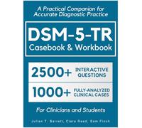 DSM-5-TR Casebook & Workbook • A Practical Companion for Accurate Diagnostic Practice: 2500+ Interactive Practice Questions and 1000+ Fully-Analyzed Clinical Cases for Clinicians and Students