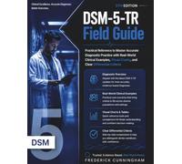 DSM-5-TR Field Guide: Practical Reference to Master Accurate Diagnostic Practice with Real-World Clinical Examples, Visual Charts, and Clear Differential Criteria