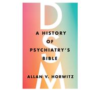 DSM : A History of Psychiatry's Bible
