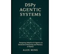 DSPy Agentic Systems: Designing Adaptive AI Agents with Declarative Reasoning and Memory in Python: 2 (Agentic Systems Engineering)