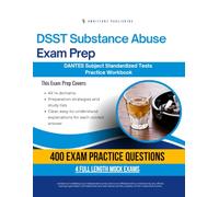 DSST Substance Abuse Exam Prep: Test Prep Workbook for the Dantes Subject Standardized Tests with 400 Practice Questions, 4 Full-Length Mock Exams, Clear Explanations, and Study Tips