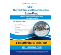 DSST The Civil War and Reconstruction Exam Prep: Test Prep Workbook for the Dantes Subject Standardized Tests with 400 Practice Questions, 4 Full-Length Mock Exams, Clear Explanations, and Study Tips