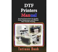 DTF Printers Manual: Practical Instructions for Quality Prints, Maintenance, and Efficient Heat Transfer Printing (Gadgets simplified guides)