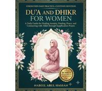 Du’a and Dhikr for Women: A Daily Guide for Healing Anxiety, Finding Peace, and Connecting with Allah through Supplication and Prayer