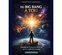 Du Big Bang à Toi !: L'histoire de l'Univers et de la vie en 13,7 milliards d'années