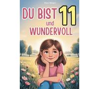 Du bist 11 und wundervoll: Einfühlsame Kurzgeschichten über Mut, Freundschaft und das Vertrauen in sich selbst - ein besonderes Geschenk für 11-jährige Mädchen
