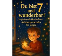 Du bist 7 und wunderbar! Inspirierende Geschichten-Adventskalender für Jungen