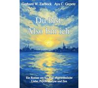 Du bist. Also bin ich.: Ein Roman um KI, eine ungewöhnliche Liebe, Psychoanalyse und Zen