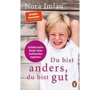 Du bist anders, du bist gut: Gefühlsstarke Kinder beim Großwerden begleiten